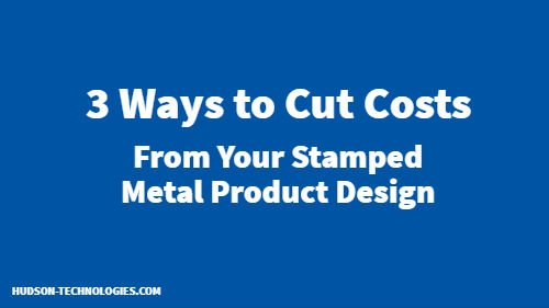 3 Ways to Cut Costs From Your Stamped Metal Product Design